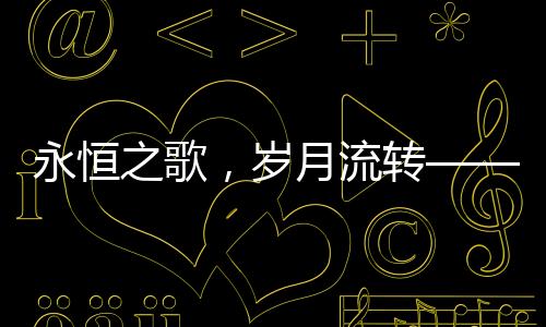 永恒之歌，歲月流轉(zhuǎn)——紀(jì)念小李飛刀作詞人盧國沾逝世