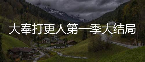 大奉打更人第一季大結(jié)局