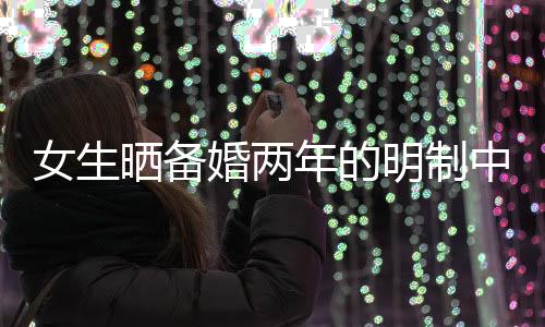 女生曬備婚兩年的明制中式婚禮，傳統(tǒng)與現(xiàn)代的完美融合