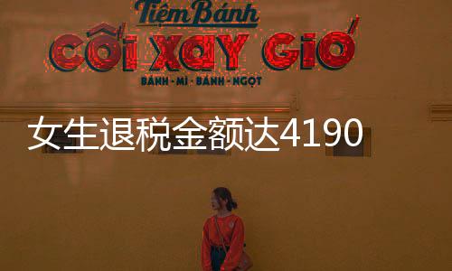 女生退稅金額達(dá)4190元，驚呼巨款——揭秘退稅背后的故事