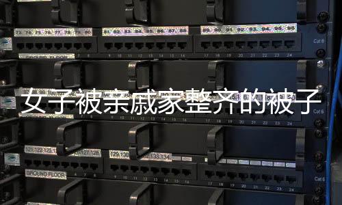 女子被親戚家整齊的被子驚到，窺探生活中的小細(xì)節(jié)與人情溫暖