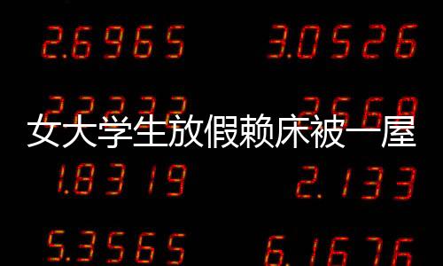 女大學(xué)生放假賴床被一屋親戚圍觀，引發(fā)社會熱議