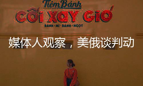 媒體人觀察，美俄談判動(dòng)機(jī)并非同一層面