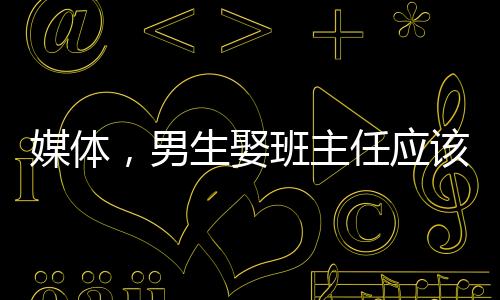 媒體，男生娶班主任應該成為新聞嗎？