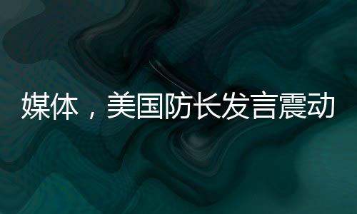 媒體，美國(guó)防長(zhǎng)發(fā)言震動(dòng)烏克蘭與歐洲