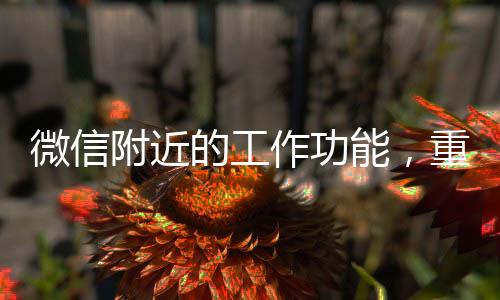 微信附近的工作功能，重塑求職招聘新體驗(yàn)