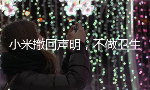 小米撤回聲明，不做衛(wèi)生巾——解密背后的故事與趨勢分析
