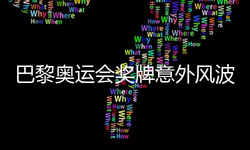 巴黎奧運會獎牌意外風(fēng)波，逾百枚獎牌遭遇退回事件