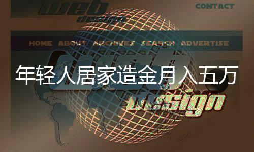 年輕人居家造金月入五萬，新經(jīng)濟(jì)的曙光