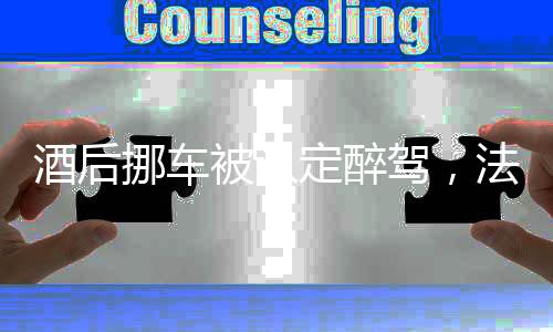 酒后挪車被認(rèn)定醉駕，法律界限與公眾意識(shí)的交鋒