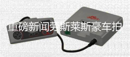 重磅新聞勞斯萊斯豪車拍賣創(chuàng)天價，成交價格高達510萬！