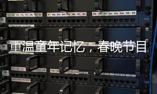 重溫童年記憶，春晚節(jié)目單上的時(shí)光印記
