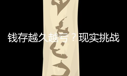 錢存越久越虧？現(xiàn)實(shí)挑戰(zhàn)傳統(tǒng)理財(cái)觀念