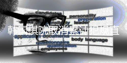 韓國棋院取消累計犯規(guī)直接判負規(guī)則，重塑圍棋比賽規(guī)則新篇章