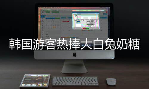 韓國(guó)游客熱捧大白兔奶糖，中華甜品再掀風(fēng)潮