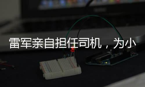雷軍親自擔任司機，為小米SU7 Ultra首批車主提供專屬服務