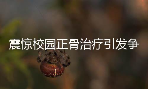 震驚校園正骨治療引發(fā)爭(zhēng)議，學(xué)生因特殊經(jīng)歷被踢出班級(jí)群