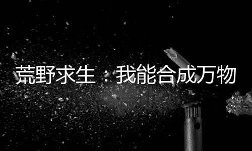 荒野求生：我能合成萬物