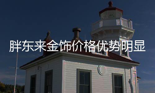 胖東來(lái)金飾價(jià)格優(yōu)勢(shì)明顯，百元優(yōu)惠引發(fā)市場(chǎng)熱議