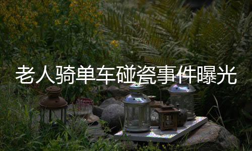 老人騎單車碰瓷事件曝光，二十五人受騙