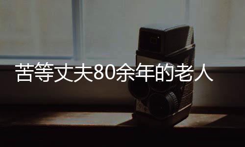 苦等丈夫80余年的老人離世，一生愛(ài)情終成永恒