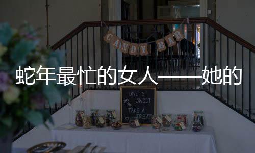 蛇年最忙的女人——她的故事激勵(lì)人心