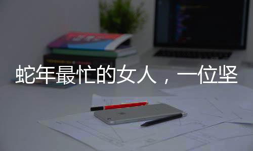 蛇年最忙的女人，一位堅(jiān)韌不拔的女性力量閃耀職場與生活