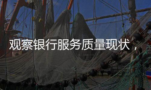 觀察銀行服務質(zhì)量現(xiàn)狀，某銀行八個窗口六個未開放現(xiàn)象的思考