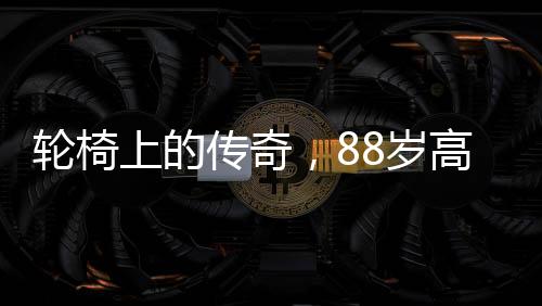 輪椅上的傳奇，88歲高齡的她登上春晚舞臺(tái)