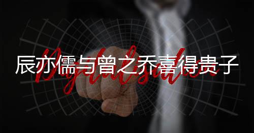 辰亦儒與曾之喬喜得貴子，演藝圈的喜悅時(shí)刻