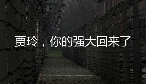 賈玲，你的強大回來了