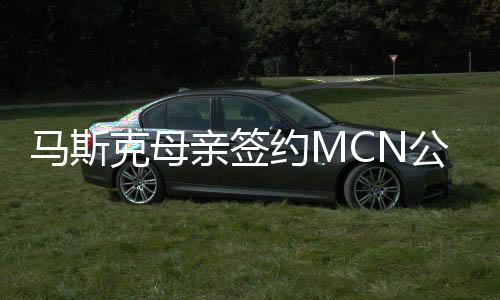 馬斯克母親簽約MCN公司，未來之星的光芒初現