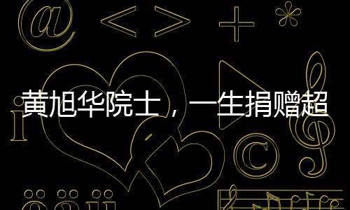 黃旭華院士，一生捐贈(zèng)超兩千萬(wàn)，譜寫科技之光與公益之情