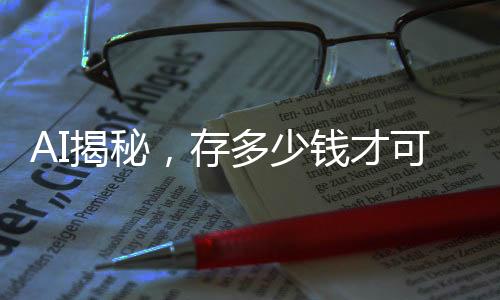AI揭秘，存多少錢才可以實現(xiàn)無憂退休，享受瀟灑人生？
