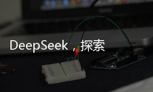 DeepSeek，探索未知，最想向人類提出的那些問題