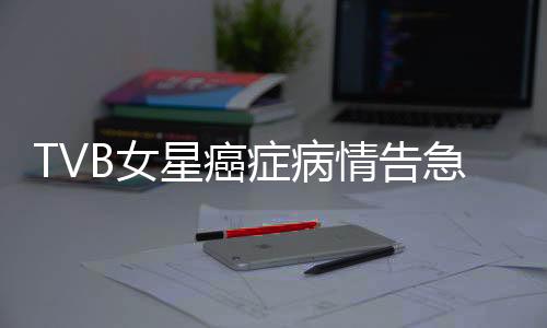 TVB女星癌癥病情告急，鏡頭前痛哭，逆境中的堅韌與勇氣