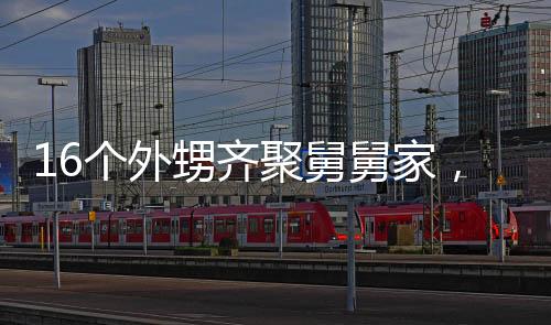 16個外甥齊聚舅舅家，大家庭的溫馨團聚